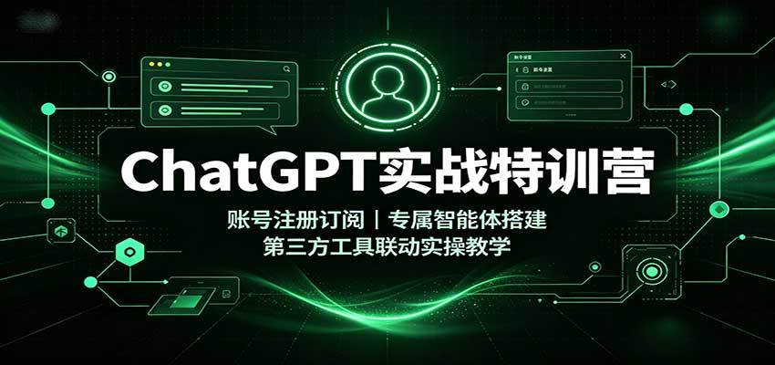 ChatGPT实战特训营：账号注册订阅，专属智能体搭建，第三方工具联动实操教学 - 臻优资源网