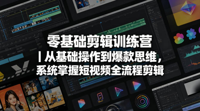 零基础剪辑训练营｜从基础操作到爆款思维，系统掌握短视频全流程剪辑 - 臻优资源网