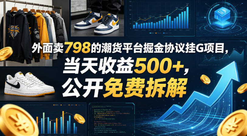 外面卖798的潮货平台掘金协议挂G项目,当天收益500+,公开免费拆解【揭秘】 - 臻优资源网