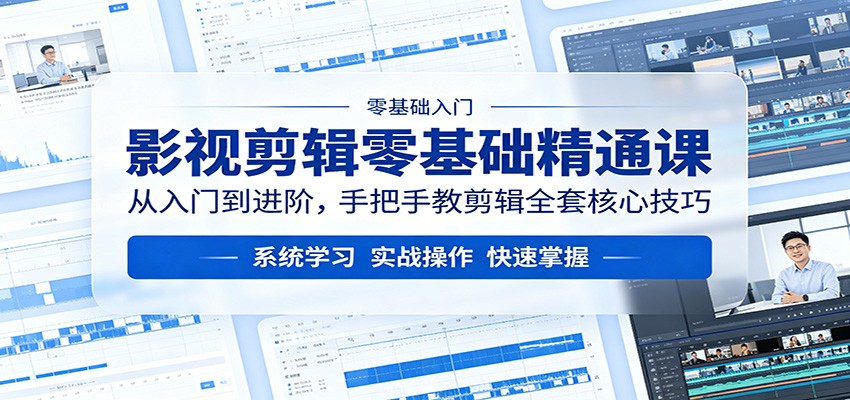 影视剪辑零基础精通课：从入门到进阶，手把手教剪辑全套核心技巧 - 臻优资源网