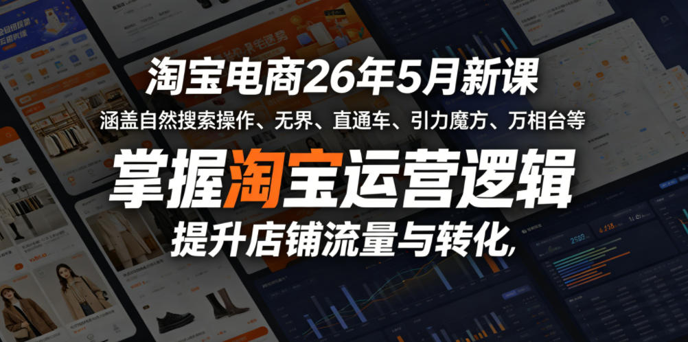淘宝电商26年5月新课，涵盖自然搜索操作、无界、直通车、引力魔方、万相台等，掌握淘宝运营逻辑，提升店铺流量与转化 - 臻优资源网