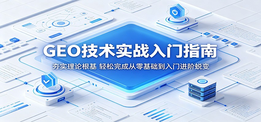 GEO技术实战入门指南：夯实理论根基，轻松完成从零基础到入门进阶蜕变 - 臻优资源网