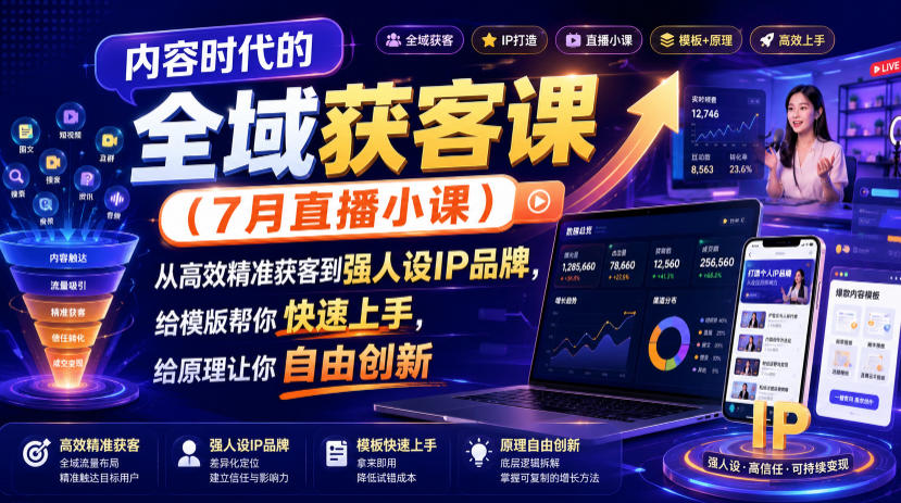 内容时代的全域获客课（7月直播小课），从高效精准获客到强人设IP品牌，给模版帮你快速上手，给原理让你自由创新 - 臻优资源网