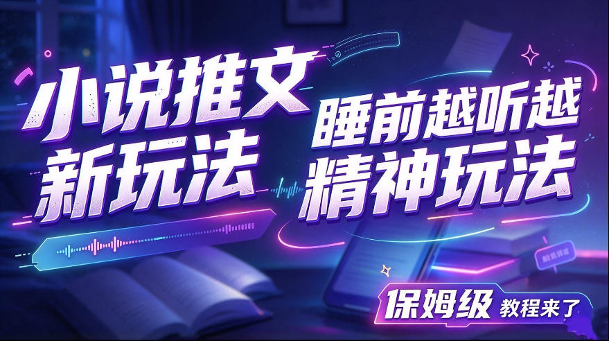 小说推文最新玩法，睡前越听越精神玩法，保姆级教程来了 - 臻优资源网