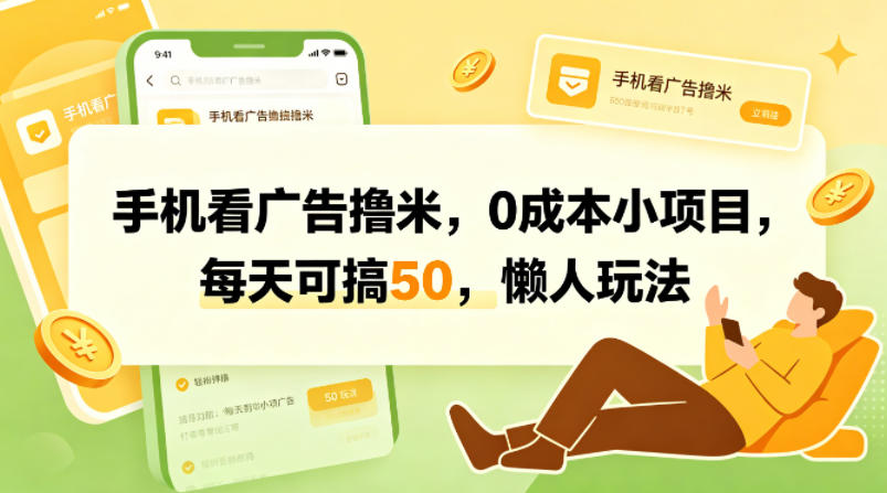 手机看广告撸米,0成本小项目,每天可搞50,懒人玩法 - 臻优资源网