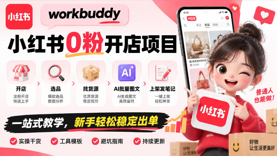 workbuddy小红书0粉开店项目，开店、选品、找货源、AI批量图文、上架发笔记一站式教学，新手轻松稳定出单 - 臻优资源网