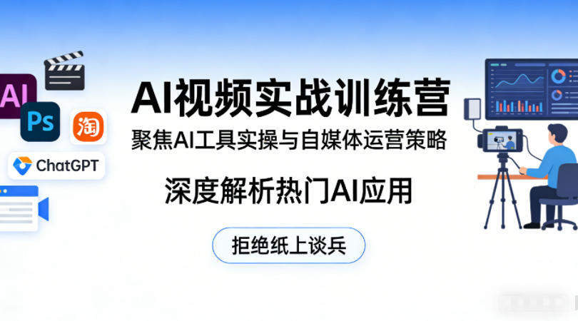 AI视频实战训练营，聚焦AI工具实操与自媒体运营策略，深度解析热门AI应用，拒绝纸上谈兵 - 臻优资源网