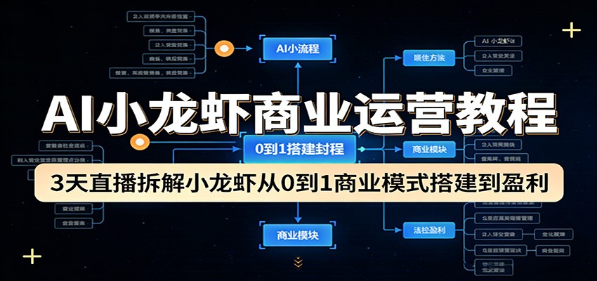 AI小龙虾商业运营教程：3天直播拆解小龙虾从0到1商业模式搭建到盈利 - 臻优资源网