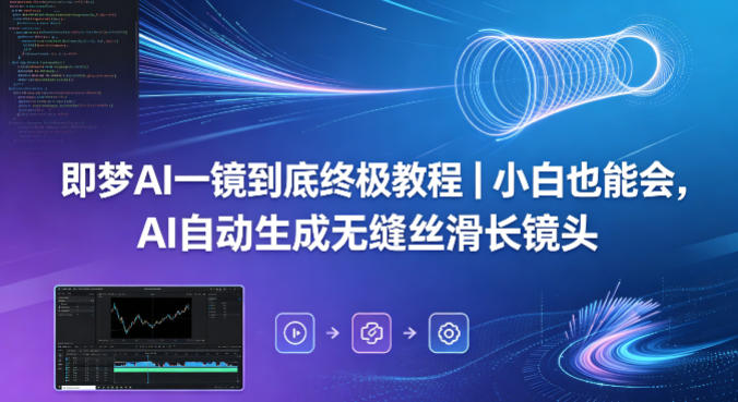 即梦AI一镜到底终极教程｜小白也能会，AI自动生成无缝丝滑长镜头 - 臻优资源网
