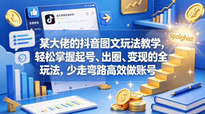 某大佬的抖音图文玩法教学，轻松掌握起号、出圈、变现的全套玩法，少走弯路高效做账号 - 臻优资源网