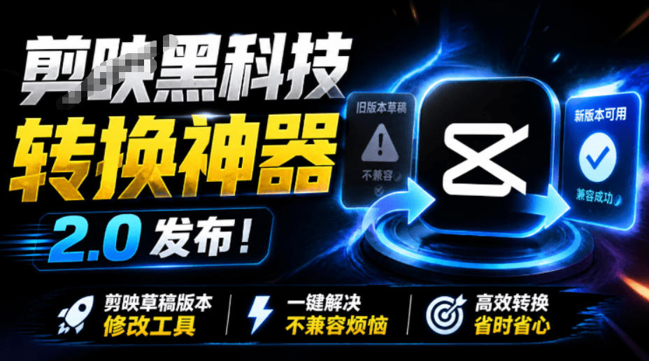 最新剪映黑科技转换神器2.0发布!剪映草稿版本修改工具,一键解决剪映草稿不兼容烦恼,完全免费 - 臻优资源网