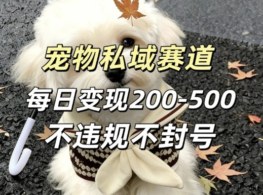 私域宠物项目赛道，单日变现2-5张，每天都可操作不违规不封号 - 臻优资源网