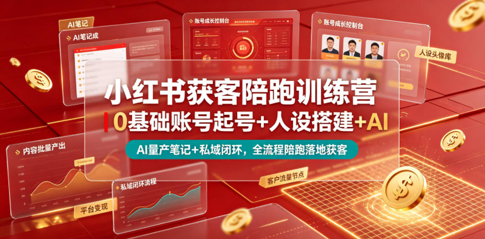 小红书获客陪跑训练营｜0基础账号起号+人设搭建+AI量产笔记+平台变现+私域闭环，全流程陪跑落地获客 - 臻优资源网