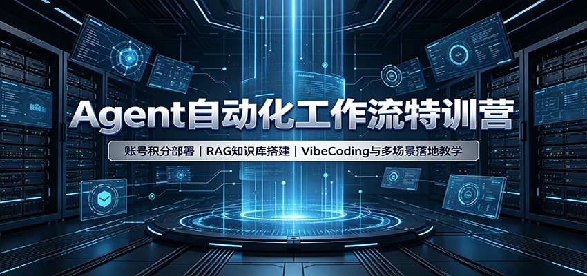 Agent自动化工作流特训营：账号积分部署，RAG知识库搭建，VibeCoding与多场景落地教学 - 臻优资源网