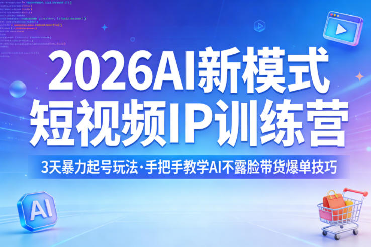2026AI新模式短视频IP训练营，3天暴力起号玩法，手把手教学AI不露脸带货爆单技巧 - 臻优资源网