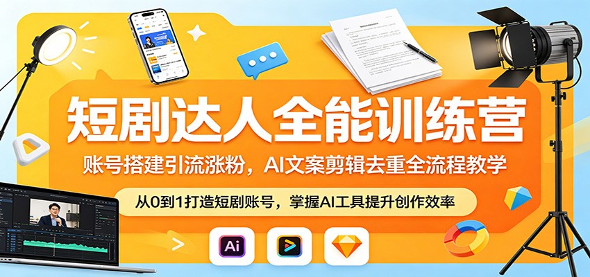 短剧达人全能训练营：账号搭建引流涨粉，AI 文案剪辑去重全流程教学 - 臻优资源网