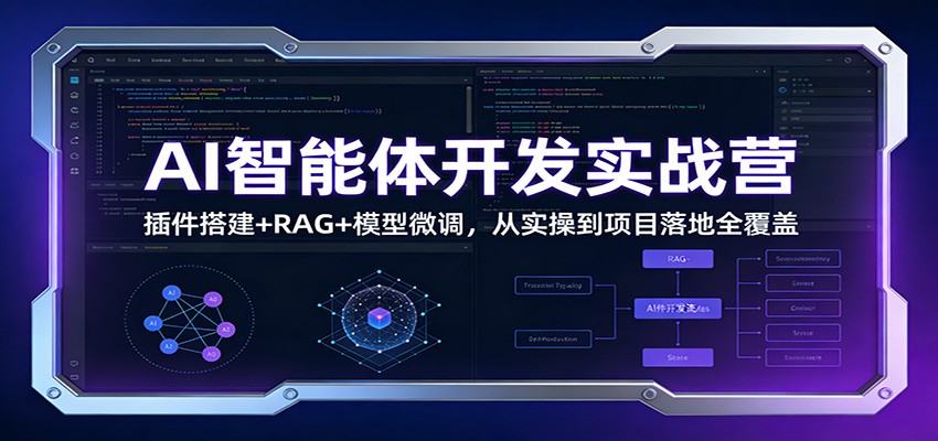 AI智能体开发实战营：插件搭建+RAG+模型微调，从实操到项目落地全覆盖 - 臻优资源网