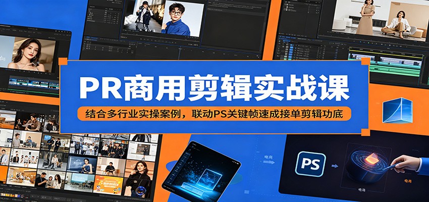 PR商用剪辑实战课：结合多行业实操案例，联动PS关键帧速成接单剪辑功底 - 臻优资源网