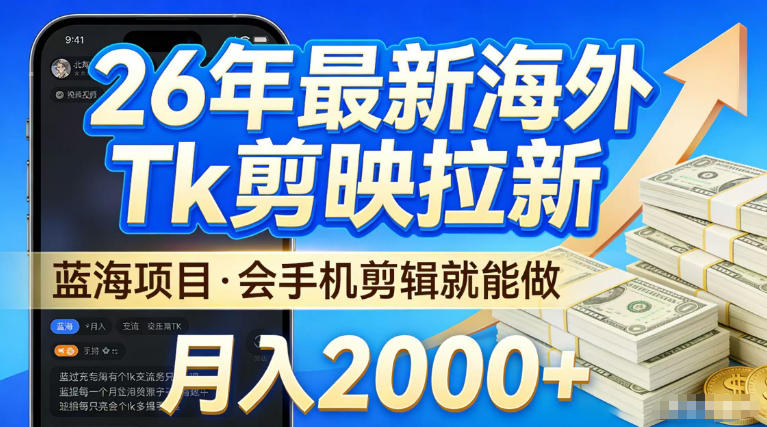 2026最新海外TK剪映拉新，当下真正蓝海项目，会基础手机剪辑就能做，单月稳入2W+【揭秘】 - 臻优资源网