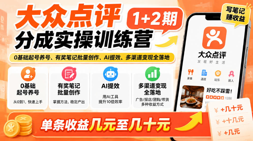 大众点评分成实操训练营1+2期｜0基础起号养号、有奖笔记批量创作、AI提效、多渠道变现全落地，单条收益几元至几十元 - 臻优资源网