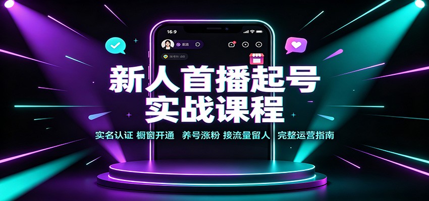 新人首播起号实战课程：实名认证橱窗开通，养号涨粉，接流量留人完整运营指南 - 臻优资源网