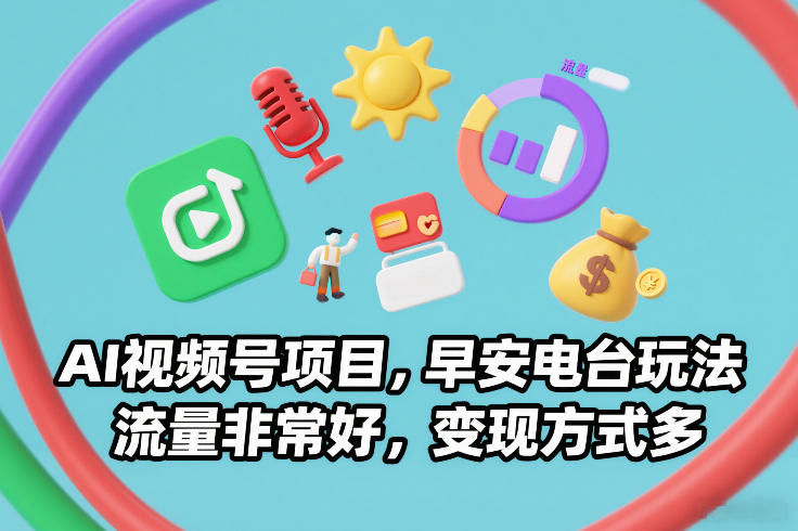 AI视频号项目，早安电台玩法，流量非常好，变现方式多 - 臻优资源网