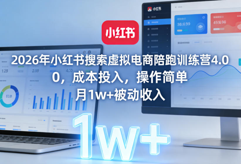 2026年小红书搜索虚拟电商陪跑训练营4.0，0成本投入，操作简单，月1w+被动收入 - 臻优资源网
