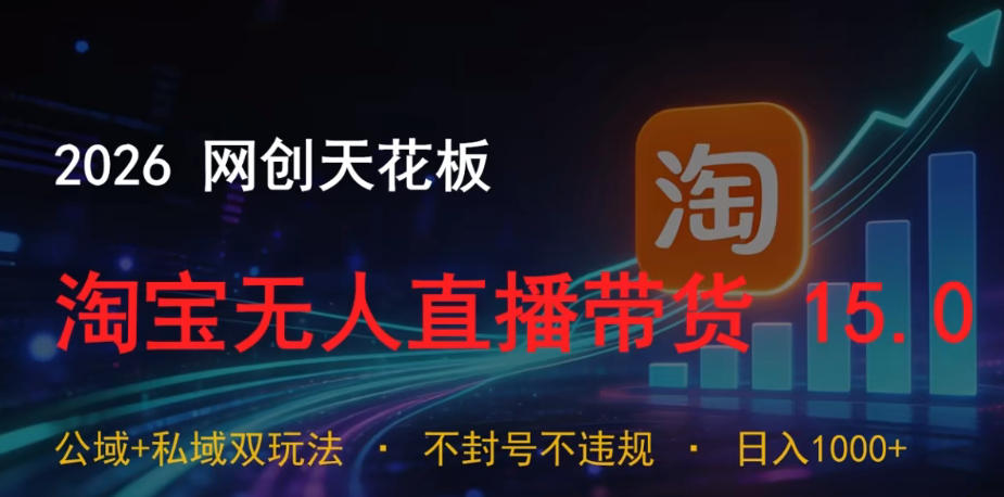2026网创天花板，淘宝无人直播带货15.0，公域+私域双玩法，日入1k+，不违规不封号【揭秘】 - 臻优资源网
