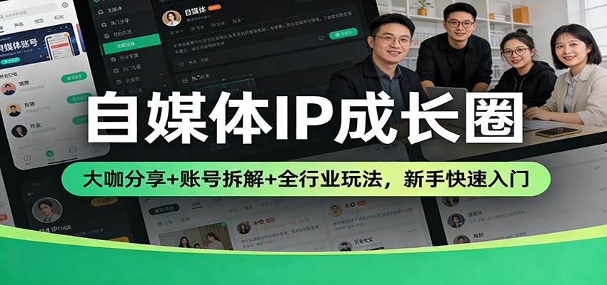 自媒体IP成长圈：大咖分享+账号拆解+全行业玩法，新手快速入门 - 臻优资源网