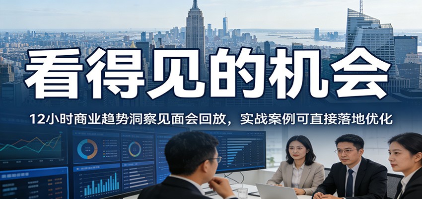 2026看得见的机会，12小时商业趋势洞察见面会回放，实战案例可直接落地优化 - 臻优资源网
