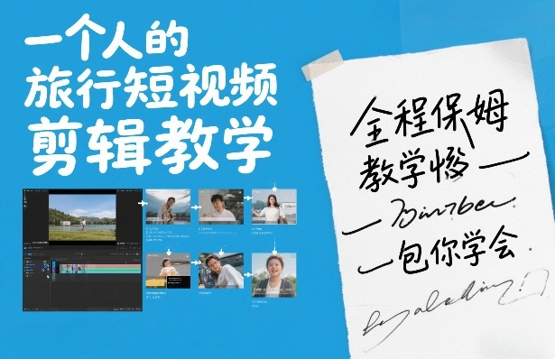 一个人的旅行短视频剪辑教学，全程保姆级教学包你学会 - 臻优资源网
