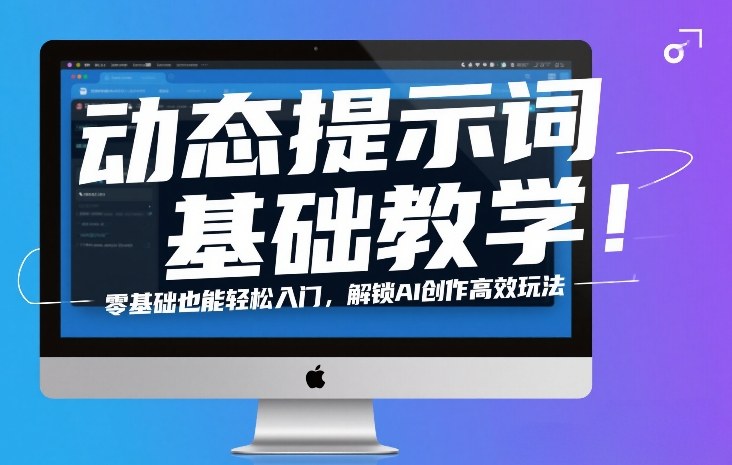 动态提示词基础教学！零基础也能轻松入门，解锁AI创作高效玩法 - 臻优资源网