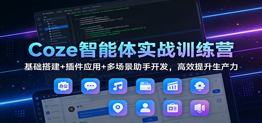 Coze智能体实战训练营：基础搭建+插件应用+多场景助手开发，高效提升生产力 - 臻优资源网