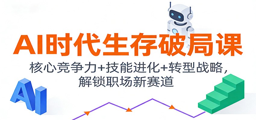 AI时代生存破局课:核心竞争力+技能进化+转型战略,解锁职场新赛道 - 臻优资源网