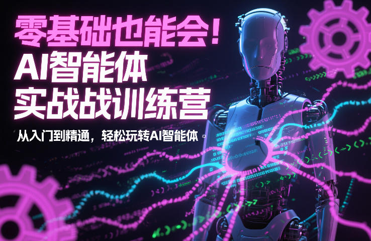零基础也能会！AI智能体实战训练营：从入门到精通，轻松玩转AI智能体 - 臻优资源网