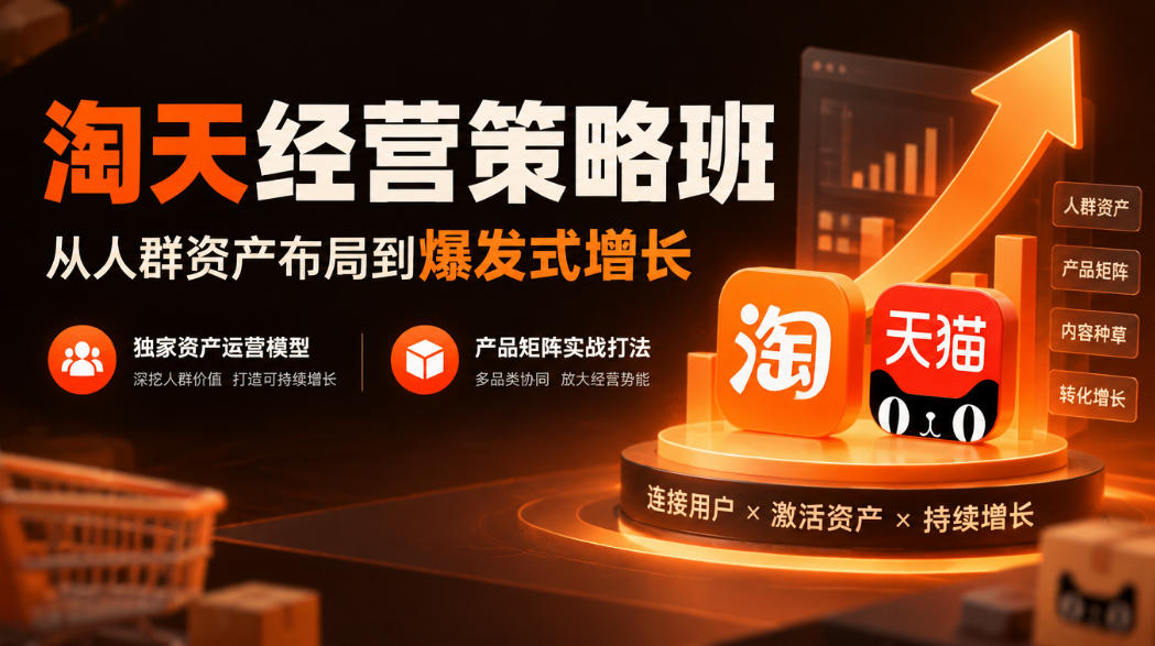 淘天经营策略班，从人群资产布局到爆发式增长，独家资产运营模型，产品矩阵实战打法 - 臻优资源网