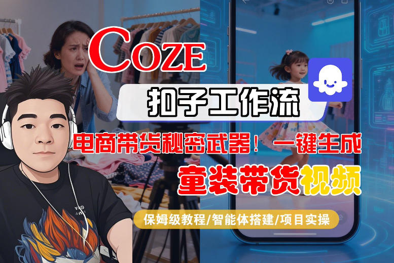 Coze智能体工作流一键生成“童装带货“短视频，全流程保姆级教学 - 臻优资源网
