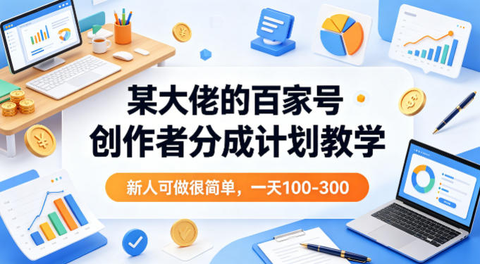 某大佬的百家号创作者分成计划教学，新人可做很简单，一天100-300+ - 臻优资源网
