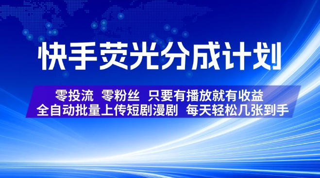 快手荧光分成计划，全自动批量上传短剧漫剧，每天轻松几张到手，零投流零粉丝，只要有播放就有收益【揭秘】 - 臻优资源网