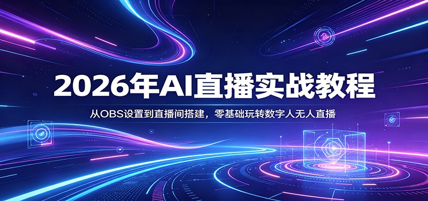 2026年AI直播实战教程：从OBS设置到直播间搭建，零基础玩转数字人无人直播 - 臻优资源网