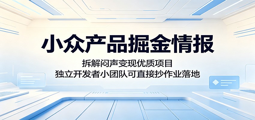小众产品掘金情报：拆解闷声变现优质项目，独立开发者小团队可直接抄作业落地 - 臻优资源网