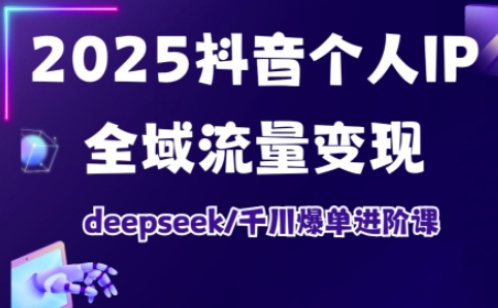 抖音个人IP全域流量变现进阶课，deepseek千川爆单进阶课（更新2026） - 臻优资源网