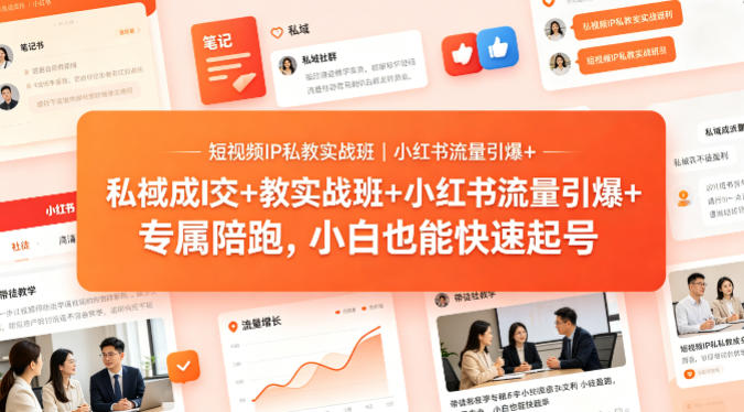 短视频IP私教实战班｜小红书流量引爆+私域成交+带徒盈利，专属陪跑，小白也能快速起号 - 臻优资源网