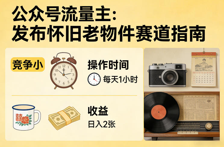 公众号流量主之发布怀旧老物件赛道，竞争小，每天操作1小时，日入2张 - 臻优资源网