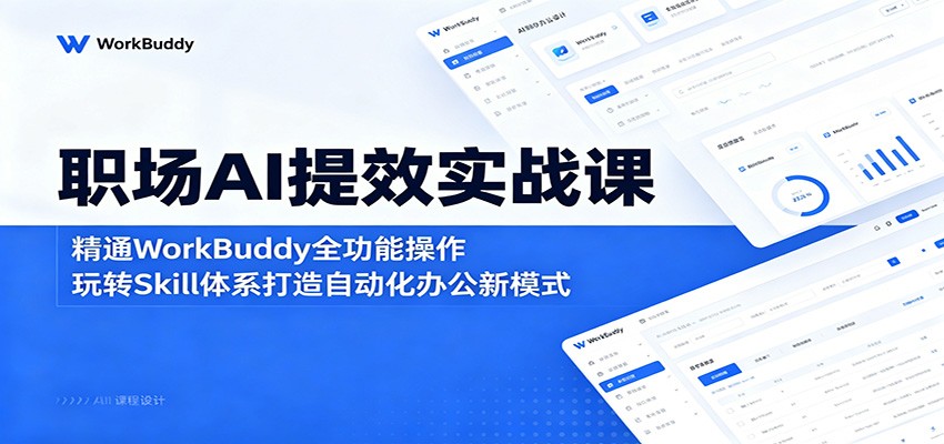 职场AI提效实战课：精通WorkBuddy全功能操作，玩转Skill体系打造自动化办公新模式 - 臻优资源网