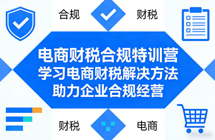电商财税合规特训营，学习电商财税解决方法，助力企业合规经营 - 臻优资源网