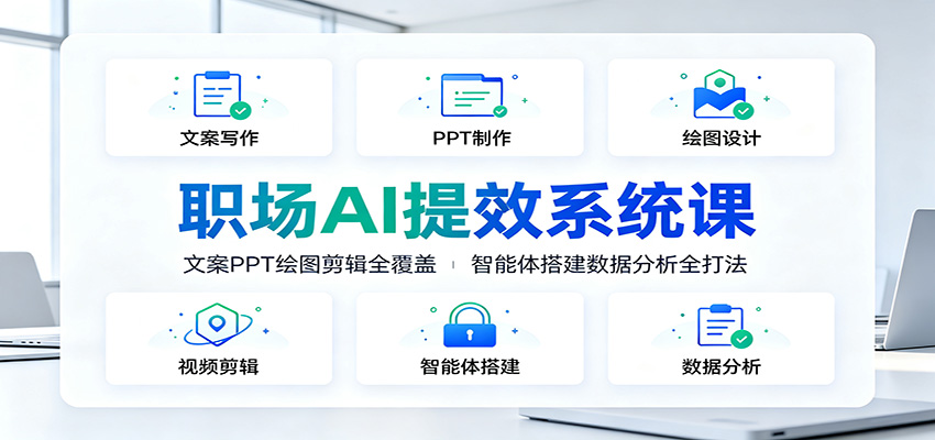 职场AI提效系统课：文案PPT绘图剪辑全覆盖，智能体搭建数据分析全打法 - 臻优资源网