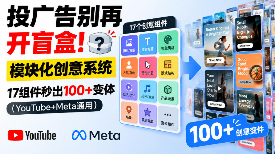 投广告别再开盲盒！模块化创意系统，17组件秒出100+变体（YouTube+Meta通用）【原创双语字幕】 - 臻优资源网