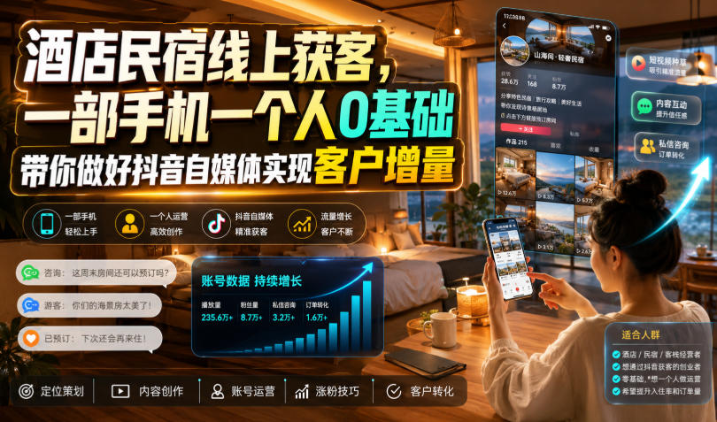 酒店民宿线上获客，一部手机一个人0基础带你做好抖音自媒体实现客户增量 - 臻优资源网