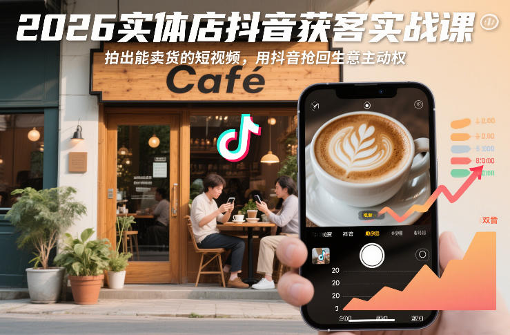 2026实体店抖音获客实战课，拍出能卖货的短视频，用抖音抢回生意主动权 - 臻优资源网